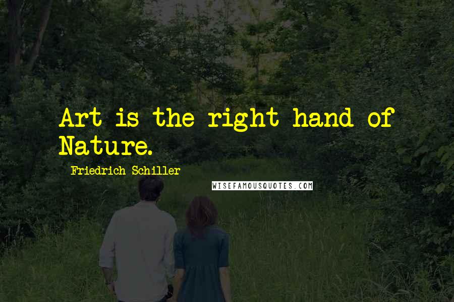 Friedrich Schiller Quotes: Art is the right hand of Nature.