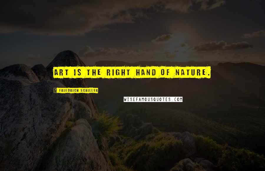 Friedrich Schiller Quotes: Art is the right hand of Nature.