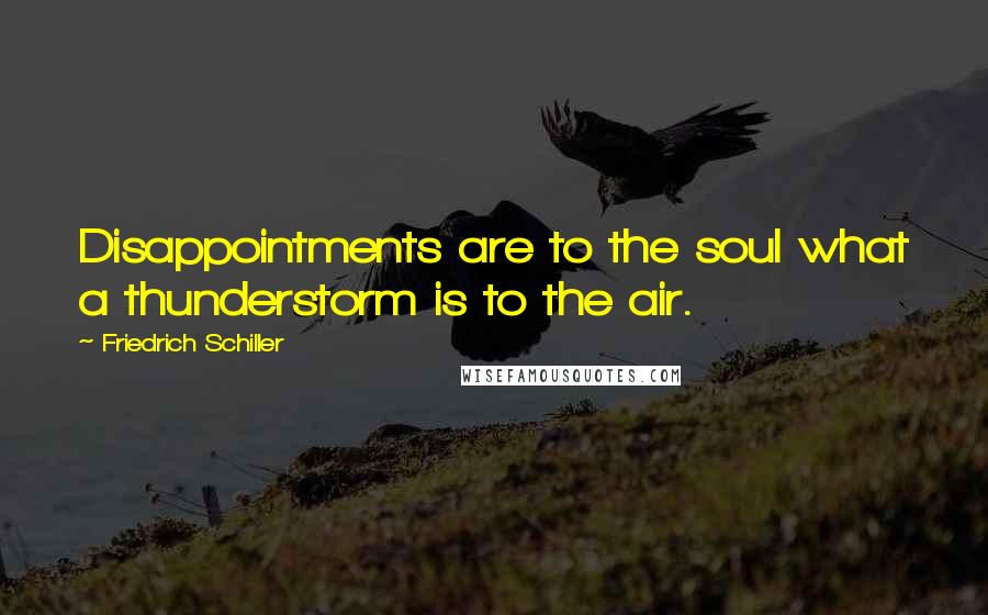 Friedrich Schiller Quotes: Disappointments are to the soul what a thunderstorm is to the air.