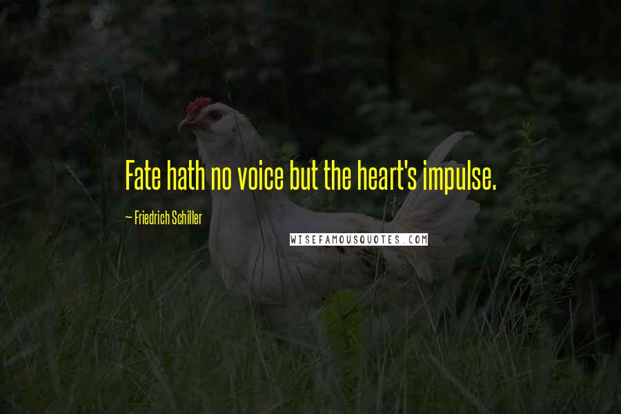 Friedrich Schiller Quotes: Fate hath no voice but the heart's impulse.