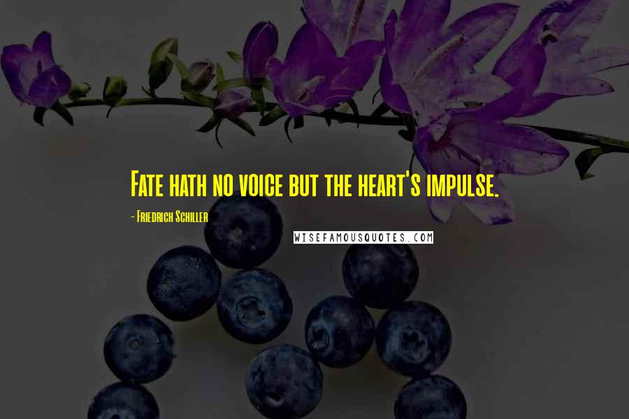 Friedrich Schiller Quotes: Fate hath no voice but the heart's impulse.