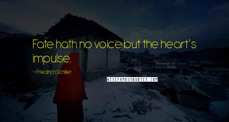 Friedrich Schiller Quotes: Fate hath no voice but the heart's impulse.
