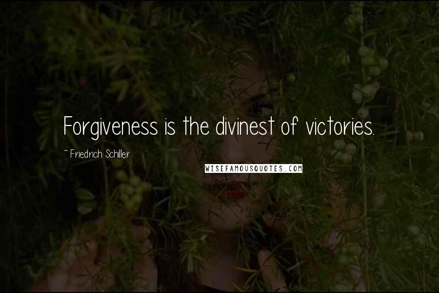 Friedrich Schiller Quotes: Forgiveness is the divinest of victories.