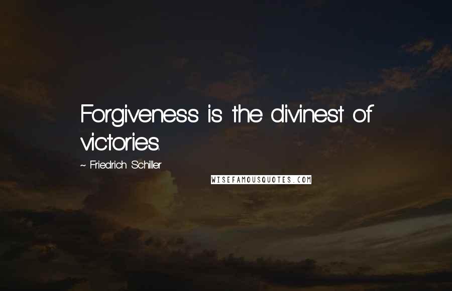 Friedrich Schiller Quotes: Forgiveness is the divinest of victories.