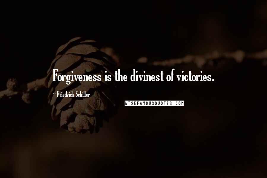 Friedrich Schiller Quotes: Forgiveness is the divinest of victories.