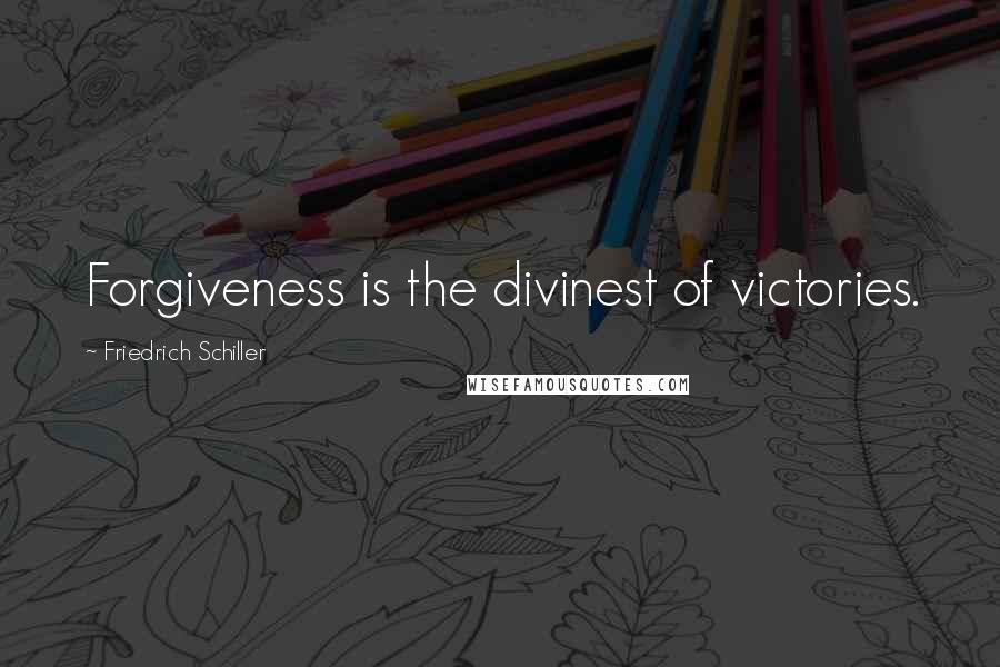 Friedrich Schiller Quotes: Forgiveness is the divinest of victories.