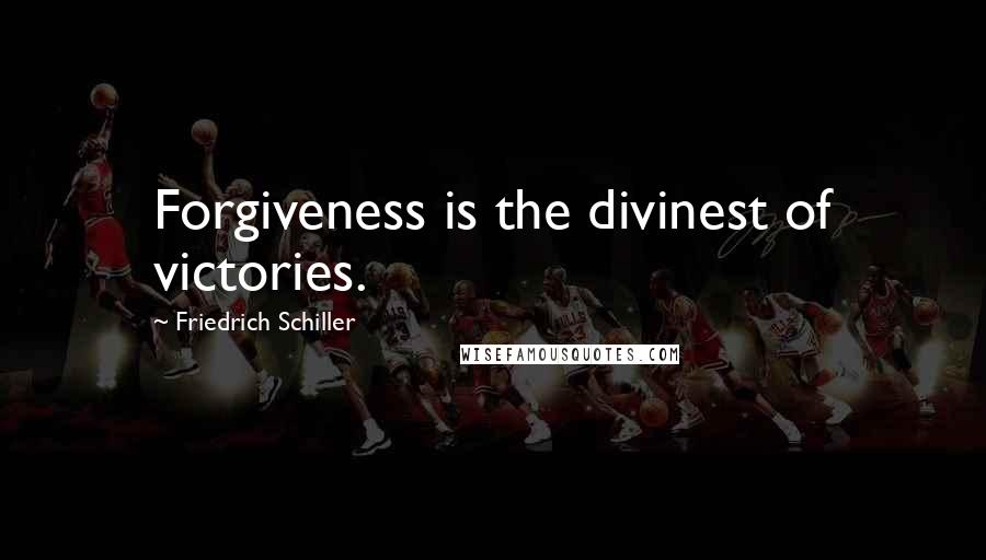 Friedrich Schiller Quotes: Forgiveness is the divinest of victories.