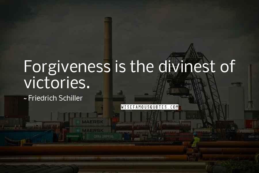 Friedrich Schiller Quotes: Forgiveness is the divinest of victories.