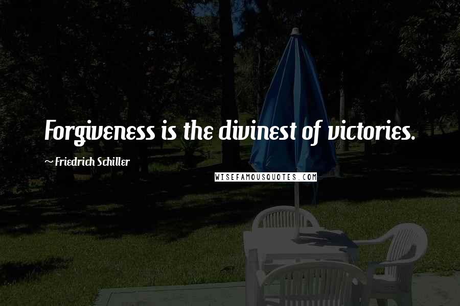 Friedrich Schiller Quotes: Forgiveness is the divinest of victories.