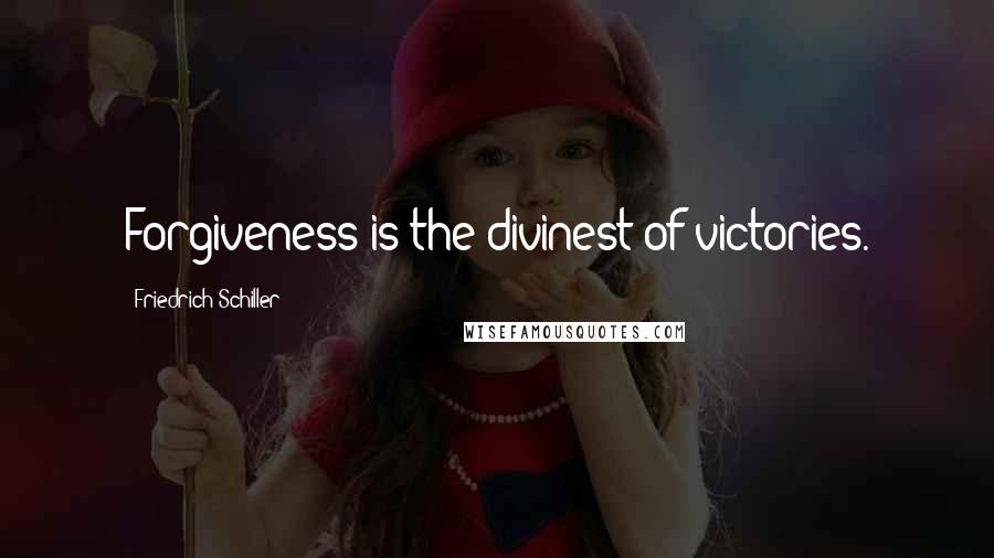 Friedrich Schiller Quotes: Forgiveness is the divinest of victories.