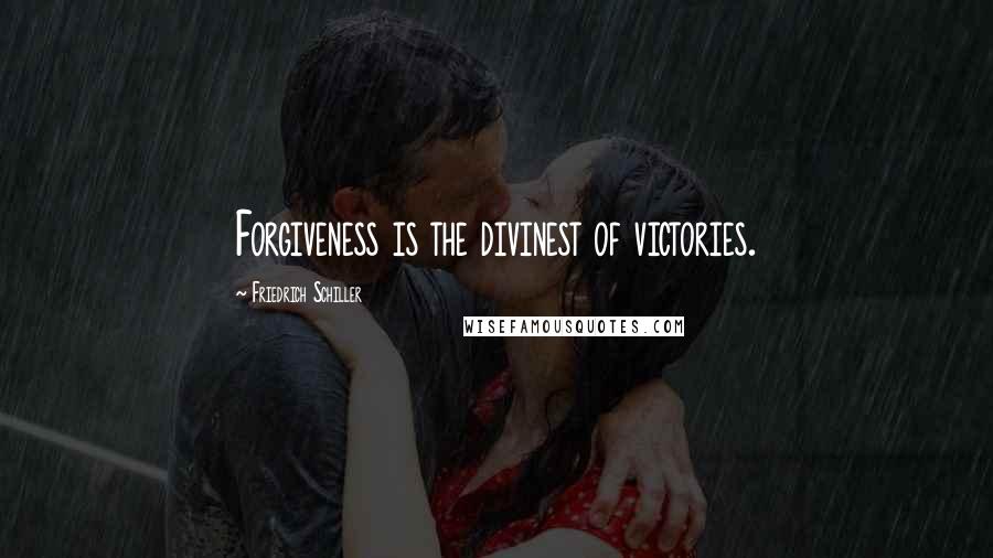 Friedrich Schiller Quotes: Forgiveness is the divinest of victories.