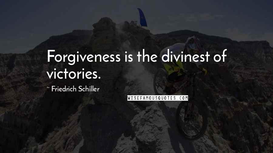 Friedrich Schiller Quotes: Forgiveness is the divinest of victories.