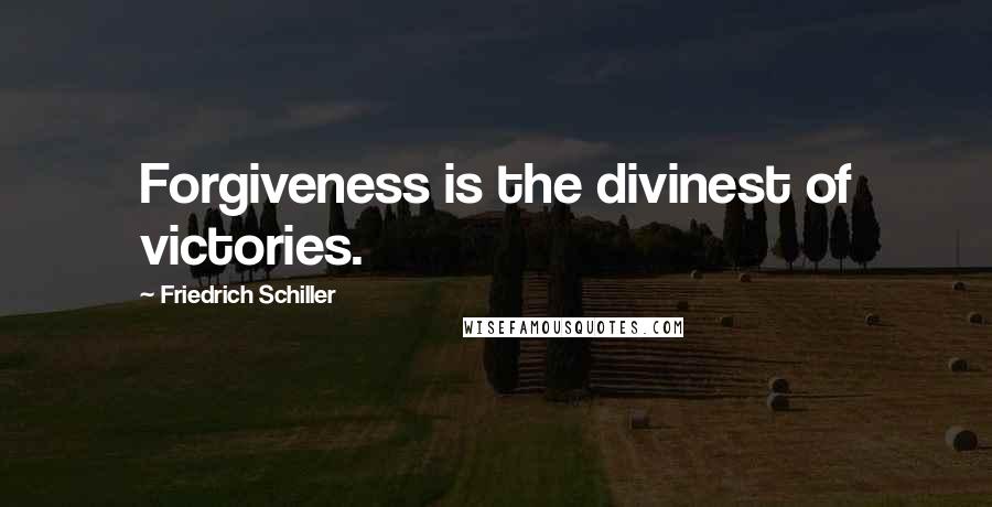 Friedrich Schiller Quotes: Forgiveness is the divinest of victories.