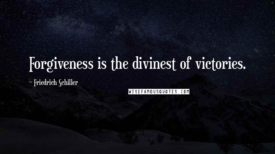 Friedrich Schiller Quotes: Forgiveness is the divinest of victories.