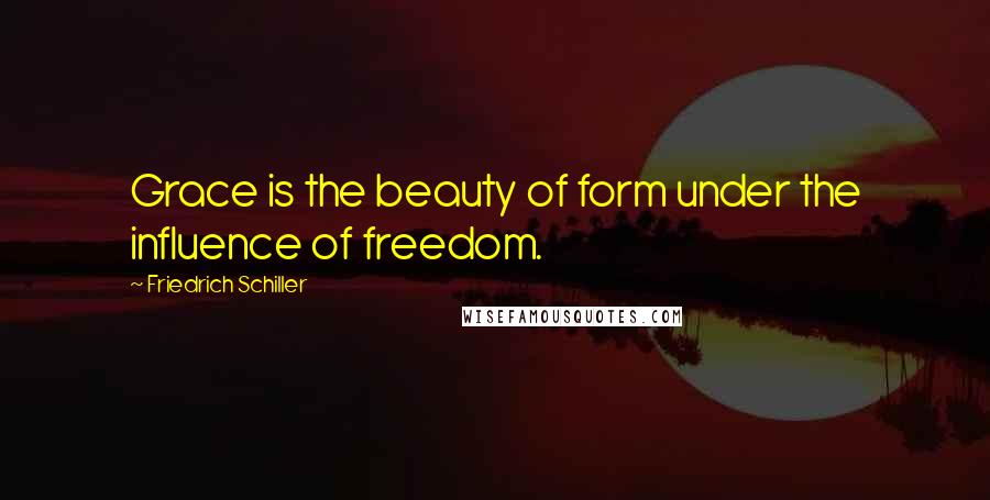Friedrich Schiller Quotes: Grace is the beauty of form under the influence of freedom.