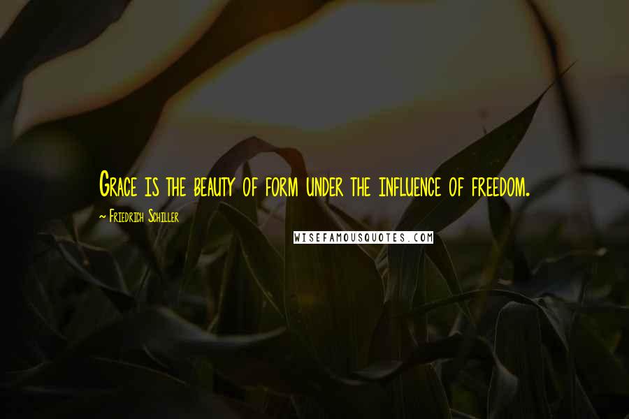 Friedrich Schiller Quotes: Grace is the beauty of form under the influence of freedom.