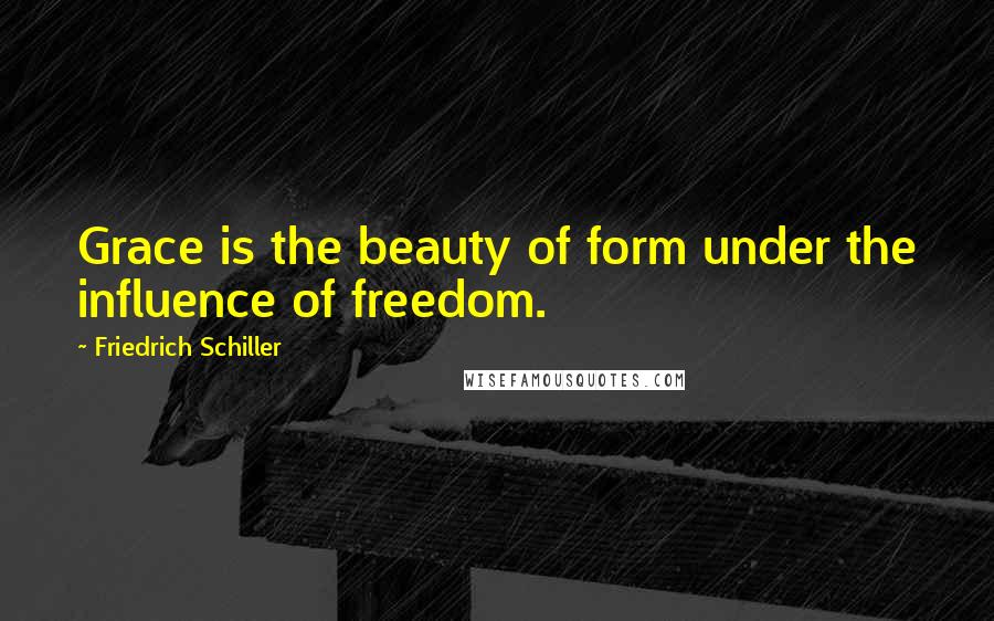 Friedrich Schiller Quotes: Grace is the beauty of form under the influence of freedom.