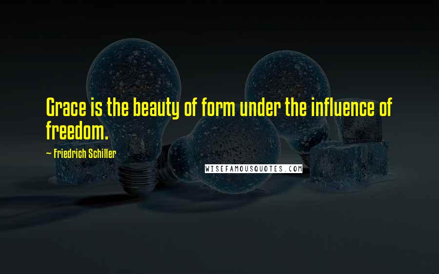Friedrich Schiller Quotes: Grace is the beauty of form under the influence of freedom.