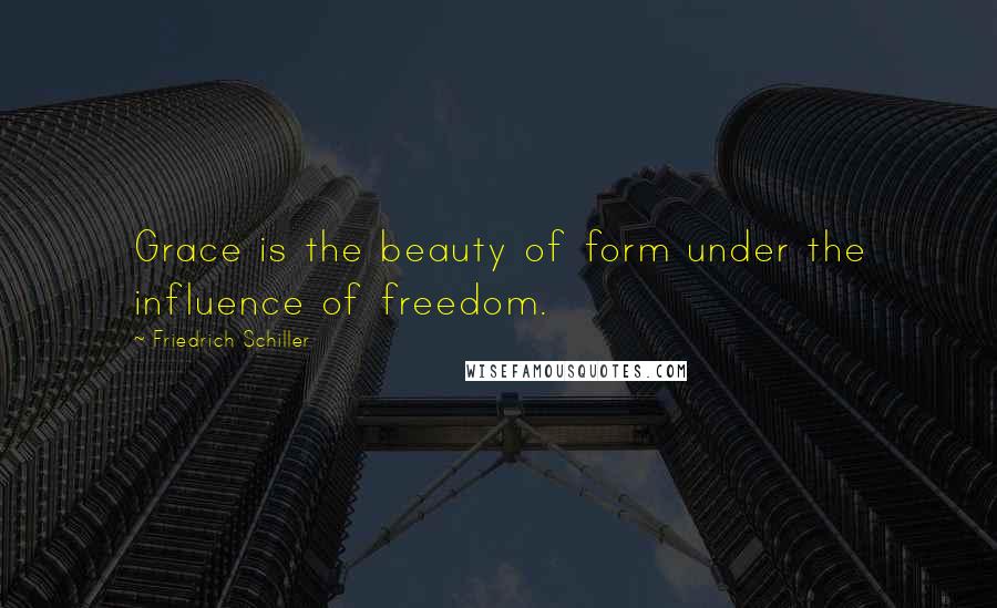 Friedrich Schiller Quotes: Grace is the beauty of form under the influence of freedom.