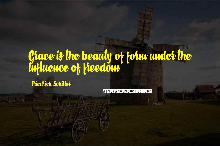 Friedrich Schiller Quotes: Grace is the beauty of form under the influence of freedom.