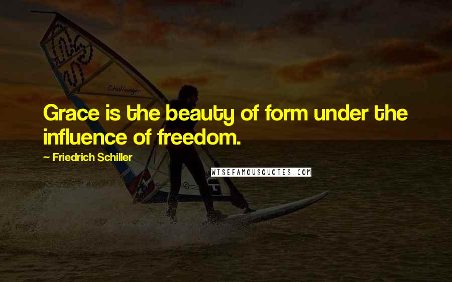 Friedrich Schiller Quotes: Grace is the beauty of form under the influence of freedom.