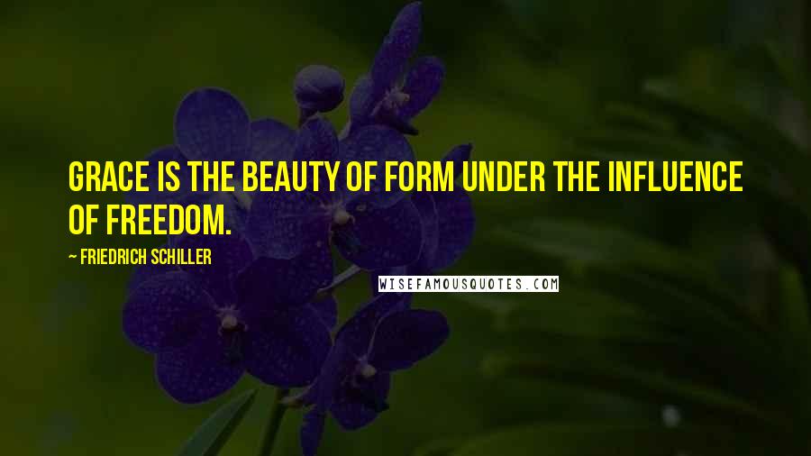 Friedrich Schiller Quotes: Grace is the beauty of form under the influence of freedom.