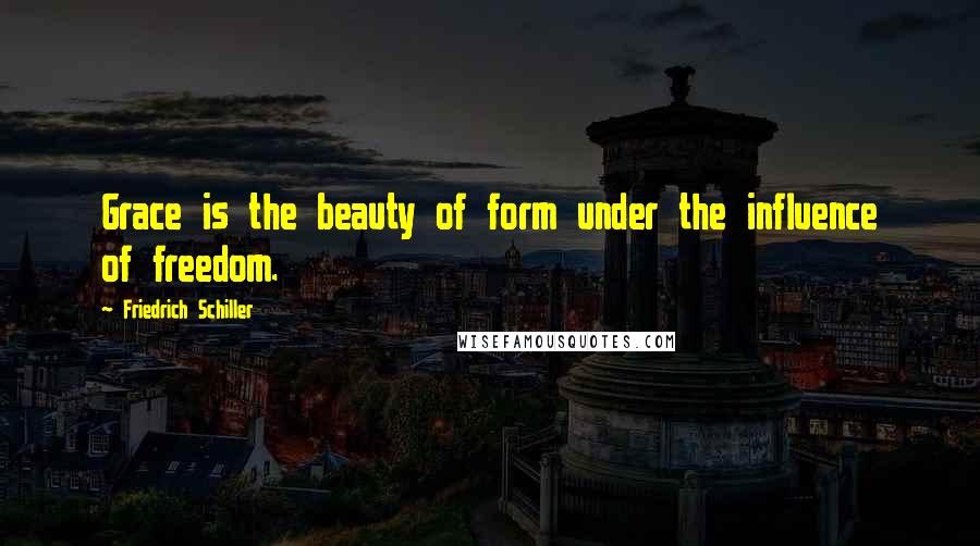 Friedrich Schiller Quotes: Grace is the beauty of form under the influence of freedom.
