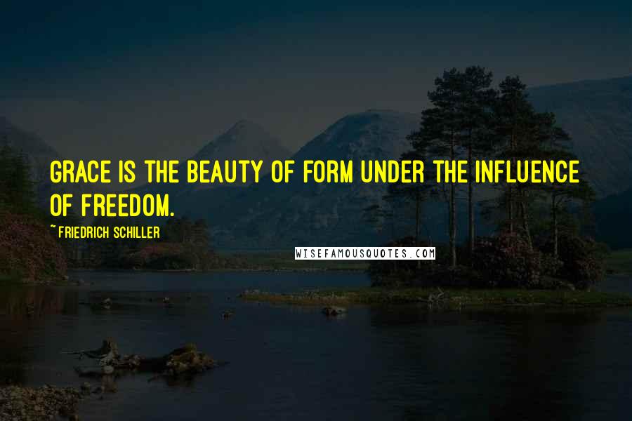 Friedrich Schiller Quotes: Grace is the beauty of form under the influence of freedom.