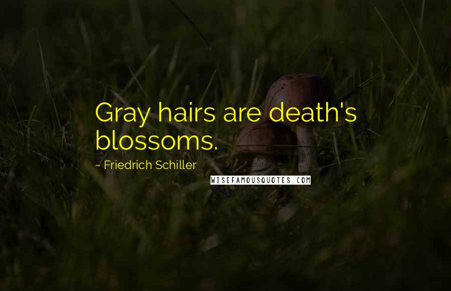 Friedrich Schiller Quotes: Gray hairs are death's blossoms.