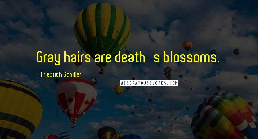 Friedrich Schiller Quotes: Gray hairs are death's blossoms.