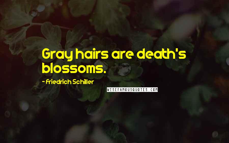 Friedrich Schiller Quotes: Gray hairs are death's blossoms.