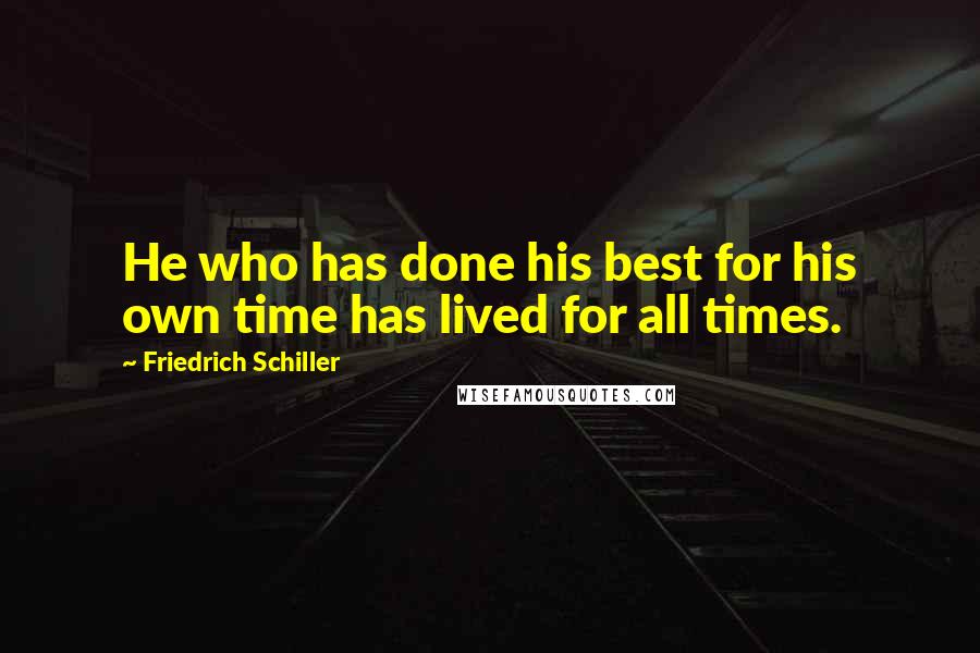 Friedrich Schiller Quotes: He who has done his best for his own time has lived for all times.