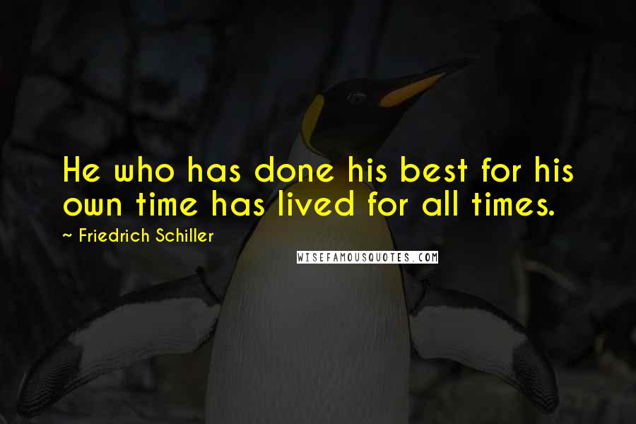 Friedrich Schiller Quotes: He who has done his best for his own time has lived for all times.