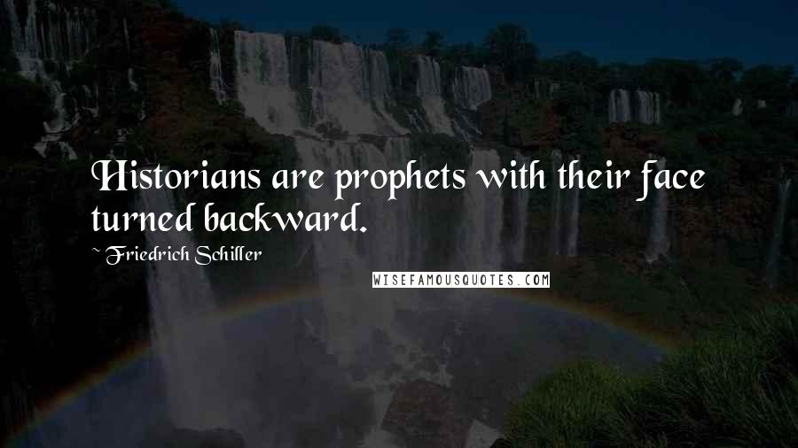 Friedrich Schiller Quotes: Historians are prophets with their face turned backward.