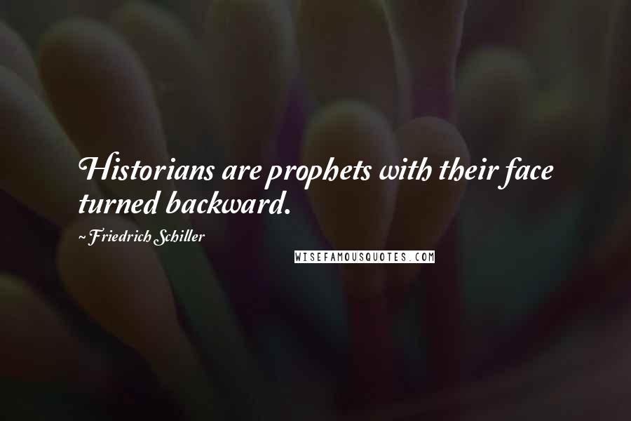 Friedrich Schiller Quotes: Historians are prophets with their face turned backward.