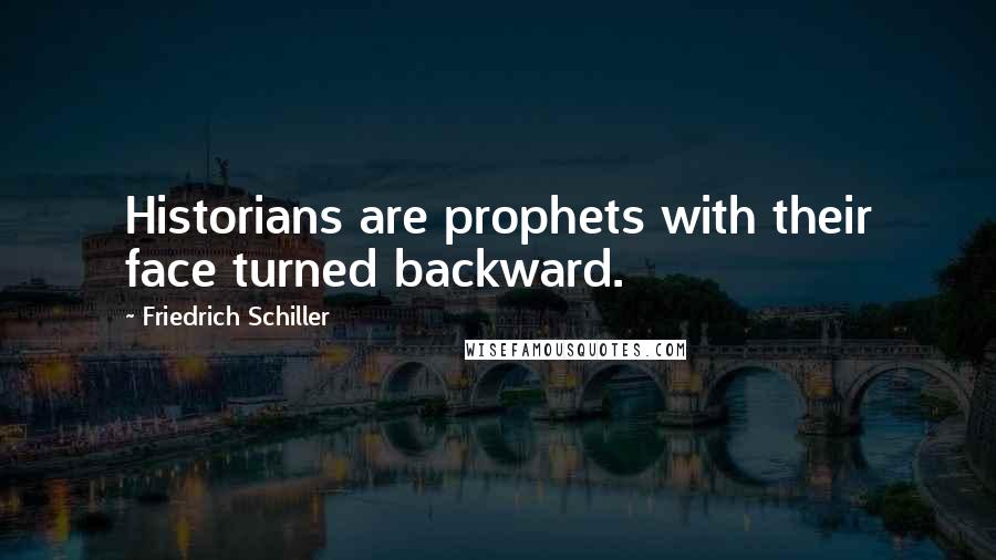 Friedrich Schiller Quotes: Historians are prophets with their face turned backward.