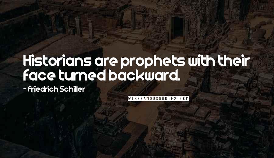 Friedrich Schiller Quotes: Historians are prophets with their face turned backward.