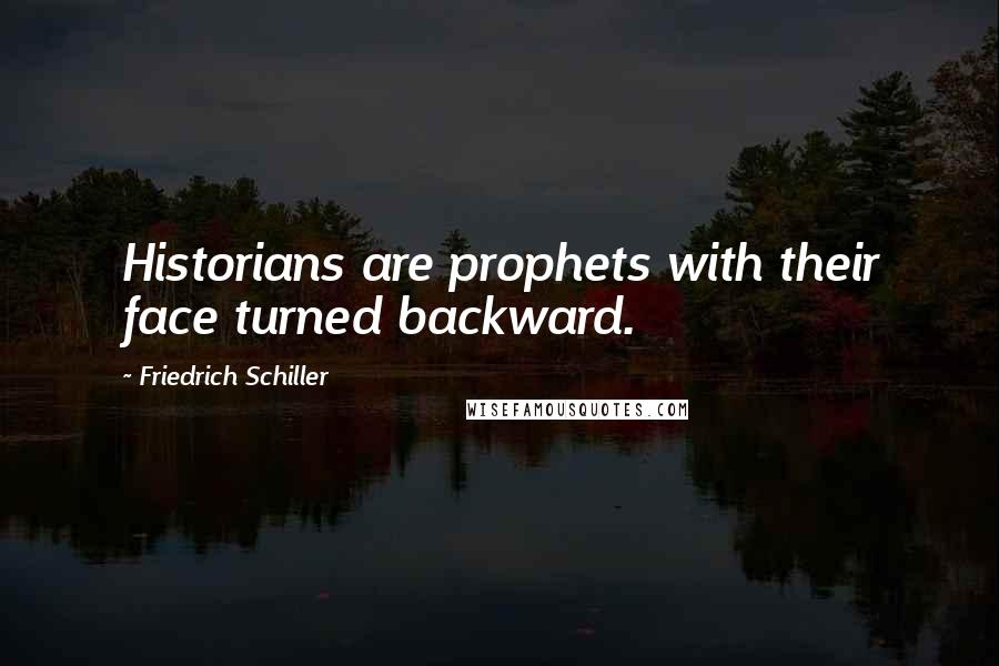 Friedrich Schiller Quotes: Historians are prophets with their face turned backward.