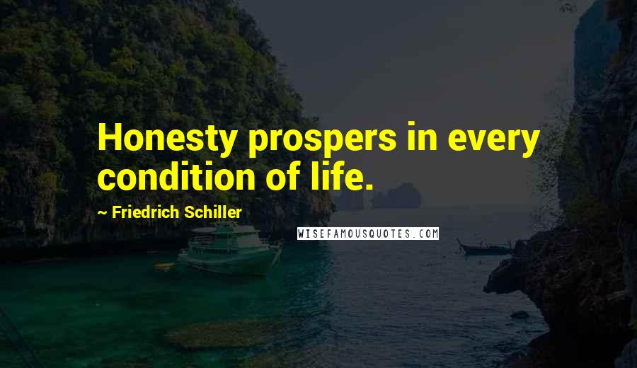 Friedrich Schiller Quotes: Honesty prospers in every condition of life.