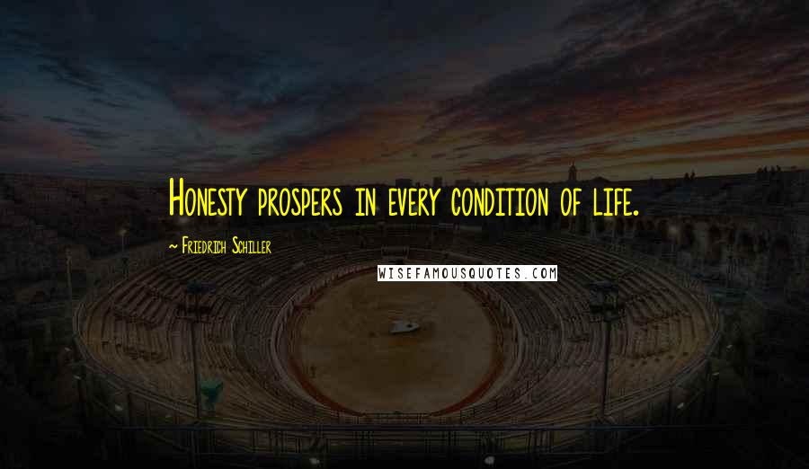 Friedrich Schiller Quotes: Honesty prospers in every condition of life.