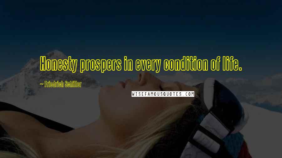 Friedrich Schiller Quotes: Honesty prospers in every condition of life.