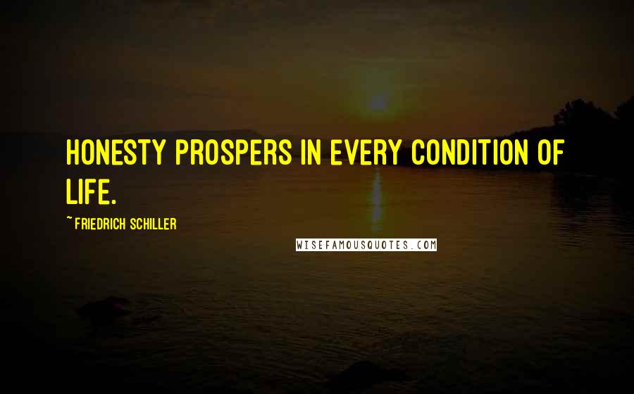 Friedrich Schiller Quotes: Honesty prospers in every condition of life.