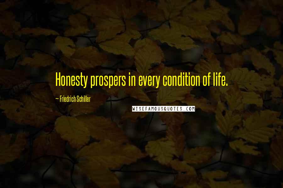 Friedrich Schiller Quotes: Honesty prospers in every condition of life.