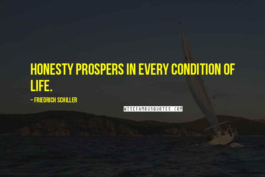 Friedrich Schiller Quotes: Honesty prospers in every condition of life.