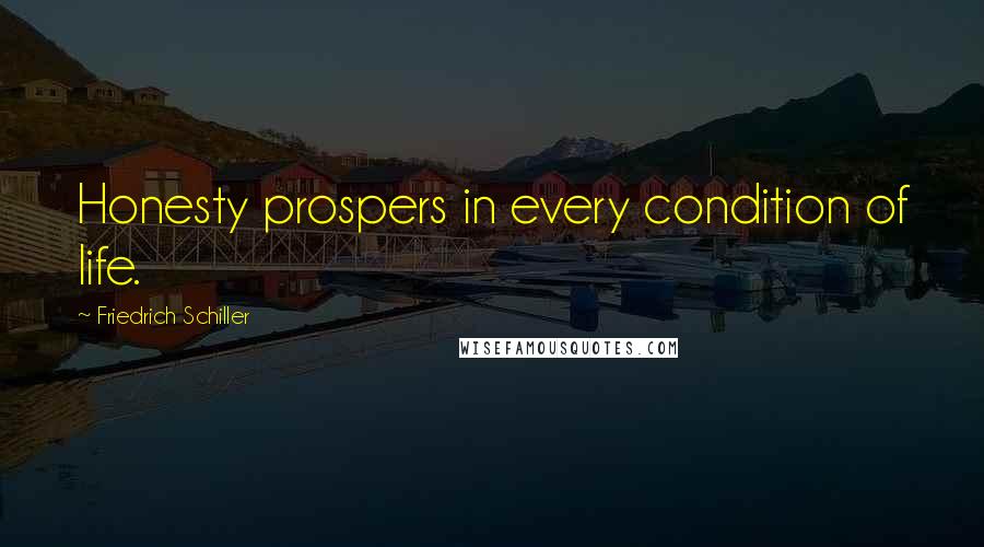 Friedrich Schiller Quotes: Honesty prospers in every condition of life.