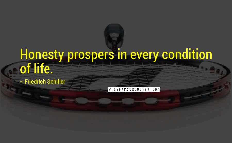 Friedrich Schiller Quotes: Honesty prospers in every condition of life.