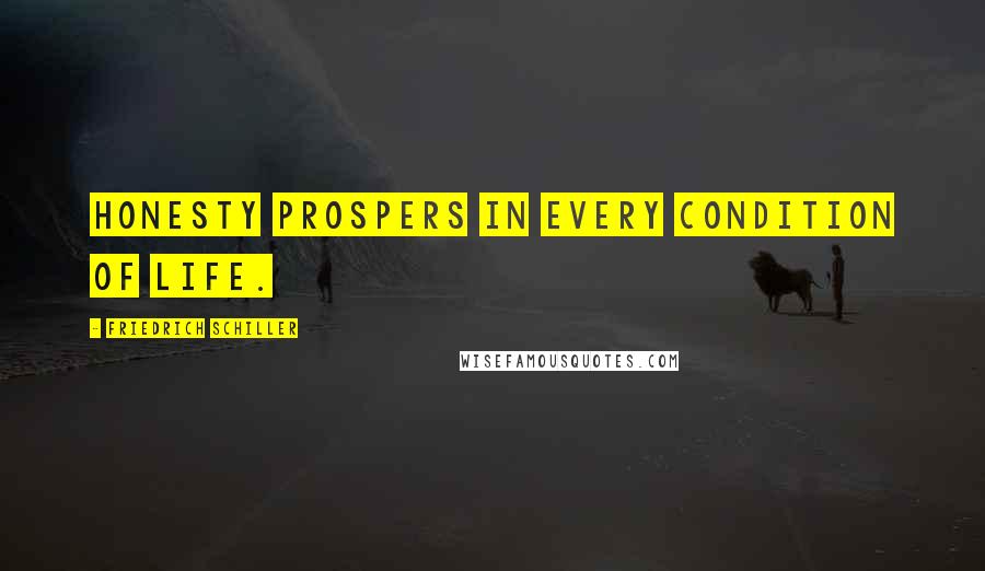 Friedrich Schiller Quotes: Honesty prospers in every condition of life.