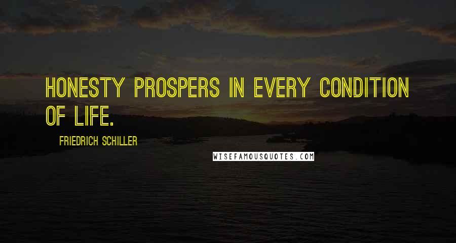 Friedrich Schiller Quotes: Honesty prospers in every condition of life.