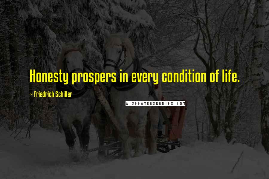 Friedrich Schiller Quotes: Honesty prospers in every condition of life.