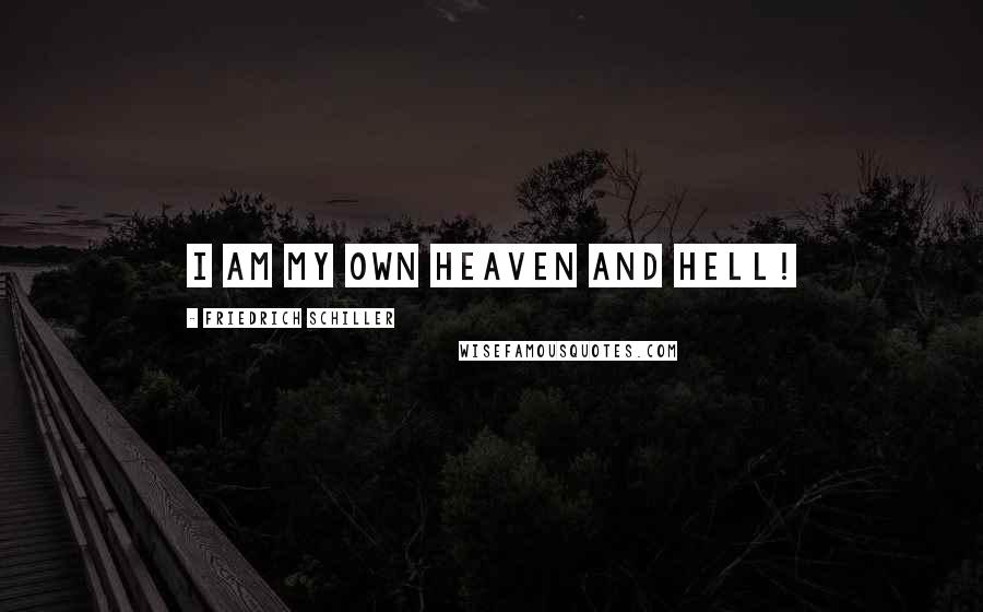 Friedrich Schiller Quotes: I am my own heaven and hell!